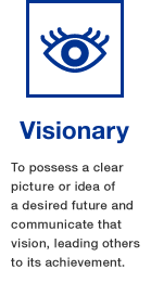 Visionary: Possessing a clear picture or idea of a desired future; communicating that vision and leading others to its achievement.